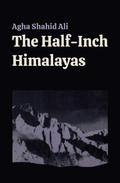 The Half-Inch Himalayas by Agha Shahid Ali