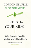 Hold on to Your Kids: Why Parents Need to Matter More Than Peers Book by Gabor Maté and Gordon Neufeld