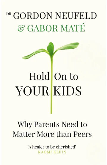 Hold on to Your Kids: Why Parents Need to Matter More Than Peers Book by Gabor Maté and Gordon Neufeld