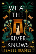What the River Knows: A Novel Book by Isabel Ibañez