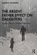 The Absent Father Effect on Daughters: Father Desire, Father Wounds Book by Susan E. Schwartz