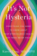 It's Not Hysteria: Everything You Need to Know About Your Reproductive Health (but Were Never Told) Book by Dr Karen Tang