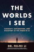 The Worlds I See: Curiosity, Exploration, and Discovery at the Dawn of AI
Book by Fei-Fei Li