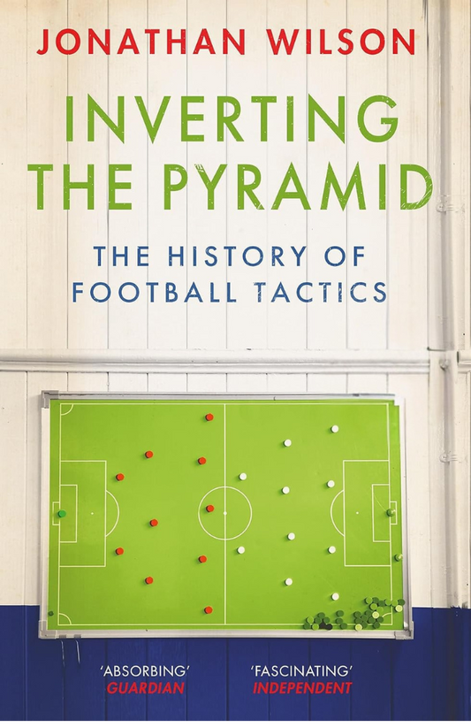 Inverting The Pyramid: The History of Soccer Tactics Book by Jonathan Wilson