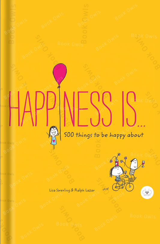 Happiness Is . . .: 500 Things to be Happy About Book by Lisa Swerling and Ralph Lazar