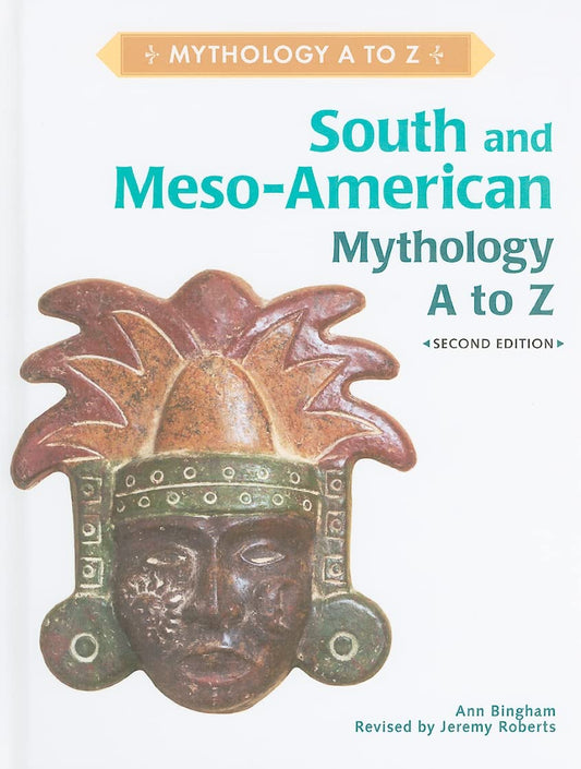 South and Meso-American Mythology A to Z by Ann Bingham