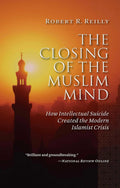 The Closing of the Muslim Mind: How Intellectual Suicide Created the Modern Islamist Crisis Book by Robert R. Reilly