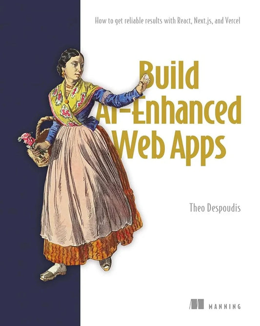 Build AI-Enhanced Web Apps: How to Get Reliable Results with React, Next.js, and Vercel Book by Theo Despoudis