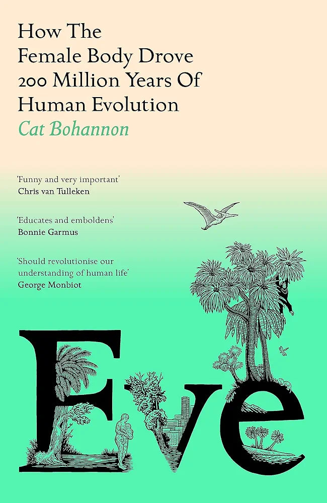 Eve: How the Female Body Drove 200 Million Years of Human Evolution by Cat Bohannon