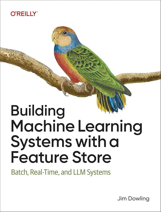 Building Machine Learning Systems with a Feature Store: Batch, Real-Time, and LLM Systems Book by Jim Dowling