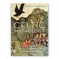 Celtic Mythology: Tales of Gods, Goddesses, and Heroes by Philip Freeman