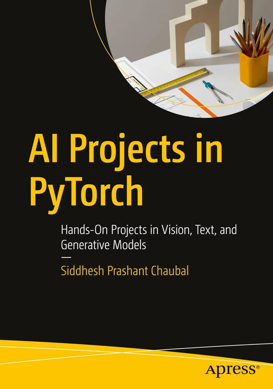 AI Projects in PyTorch: Hands-On Projects in Vision, Text, and Generative Models Book by Siddhesh Prashant Chaubal