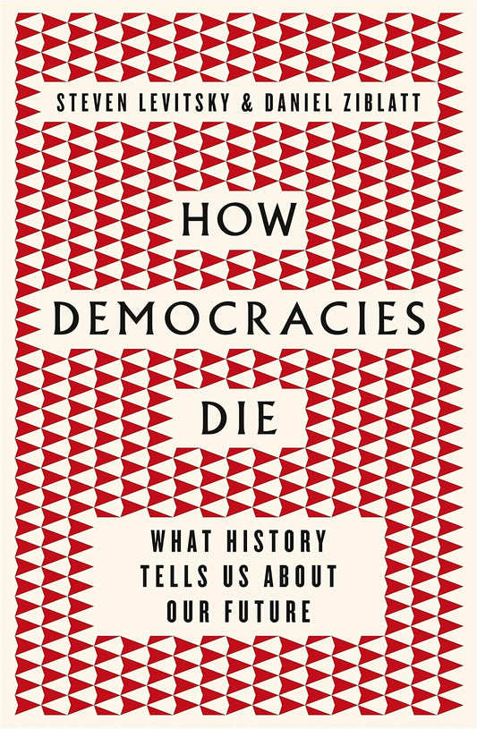 How Democracies Die
by Daniel Ziblatt