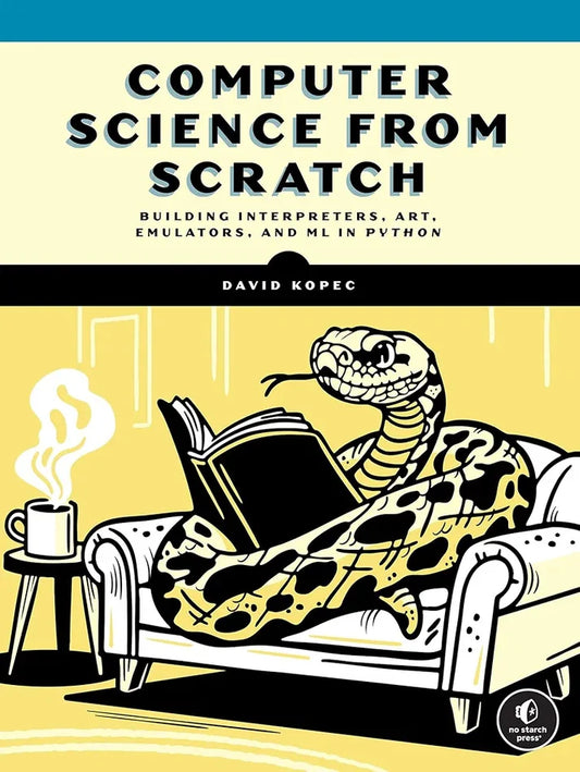 Computer Science From Scratch: Building Interpreters, Art, Emulators and ML in Python Book by David Kopec