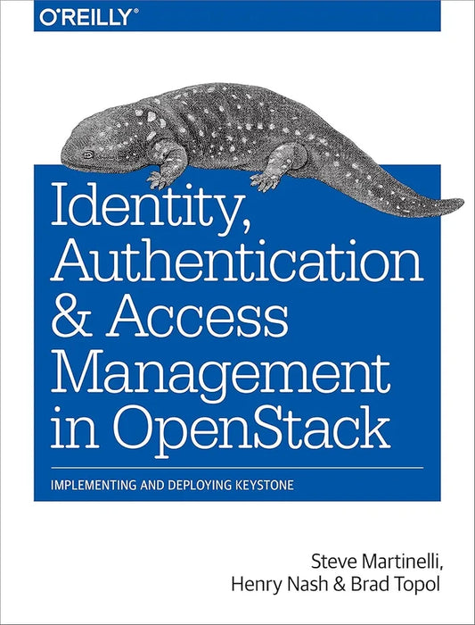 Identity, Authentication, and Access Management in OpenStack: Implementing and Deploying Keystone Book by Brad Topol, Henry Nash, and Steve Martinelli