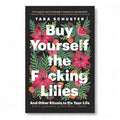 Buy Yourself the F*cking Lilies by Tara Schuster