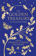 The Golden Treasury of the Best Songs and Lyrical Poems in the English Language by Francis Turner Palgrave